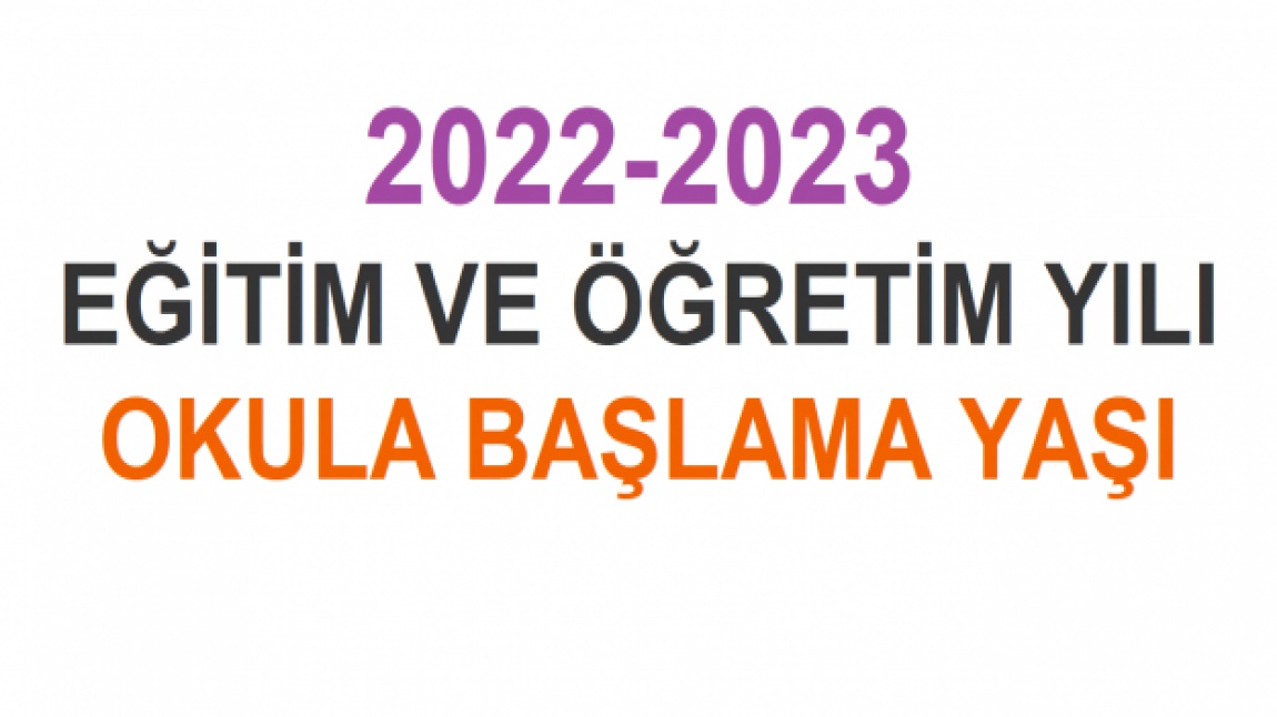OKULA KAYIT YAŞLARI ( 2022 - 2023)